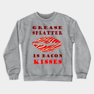 Grease Splatter is Bacon Kisses Crewneck Sweatshirt